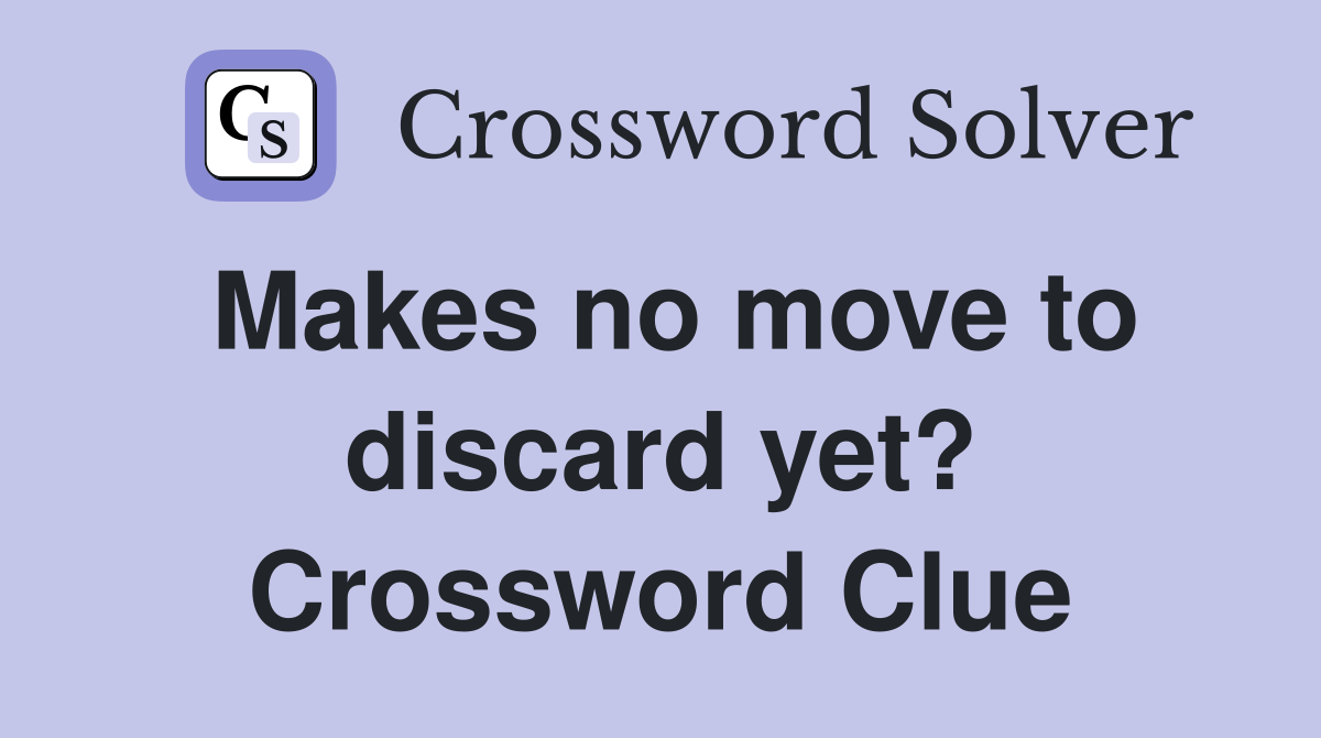 Makes no move to discard yet? Crossword Clue Answers Crossword Solver